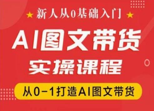 新人从0基础入门，抖音AI图文带货实操课程，从0-1打造AI图文带货-优优云网创