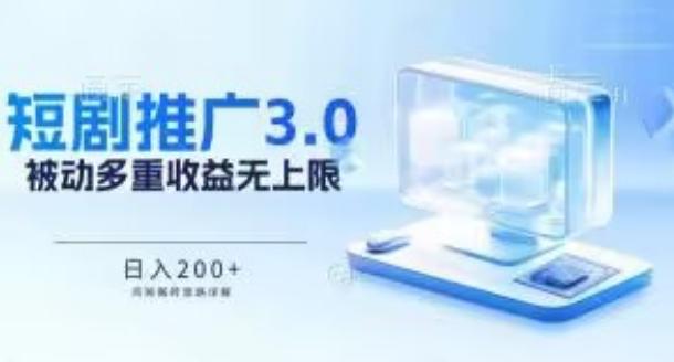 推广短剧3.0.鸡贼搬砖玩法详解，被动收益日入200+，多重收益每天累加，坚持收益无上限【揭秘】-优优云网创