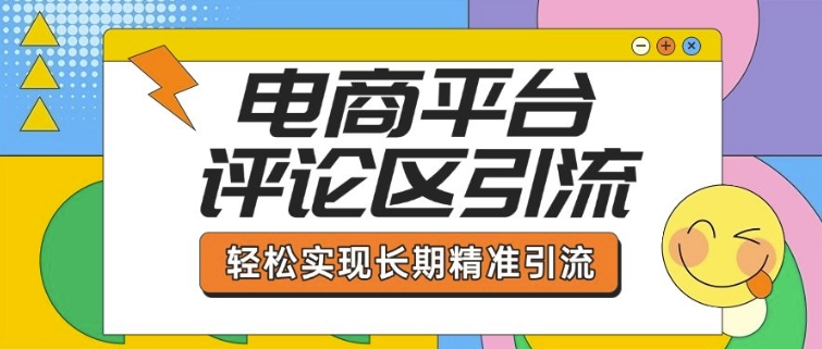 电商平台评论区引流，从基础操作到发布内容，引流技巧，轻松实现长期精准引流-优优云网创