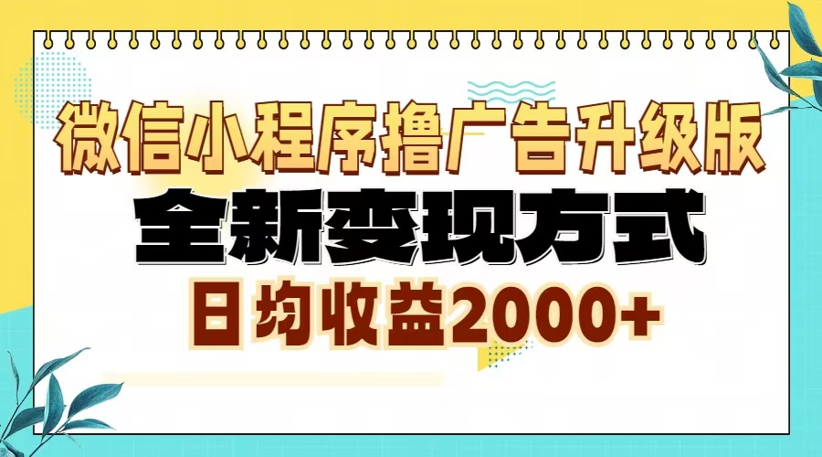 微信小程序撸广告6.0升级玩法，全新变现方式，日均收益2000+-优优云网创