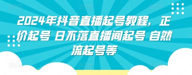 2024年抖音直播起号教程，正价起号 日不落直播间起号 自然流起号等-优优云网创
