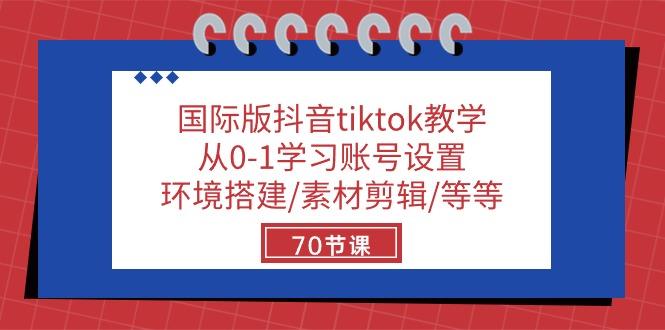国际版抖音tiktok教学：从0-1学习账号设置/环境搭建/素材剪辑/等等/70节-优优云网创