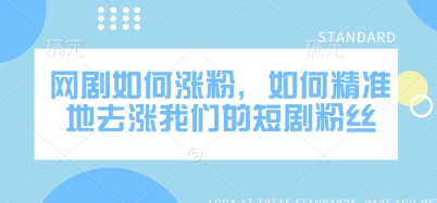 网剧如何涨粉，如何精准地去涨我们的短剧粉丝-优优云网创