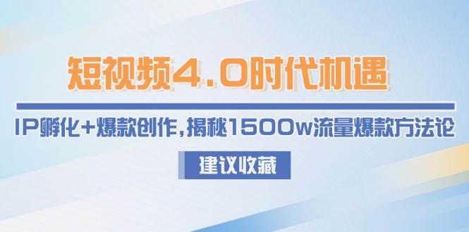 短视频4.0时代机遇：IP孵化+爆款创作，揭秘1500w流量爆款方法论-优优云网创
