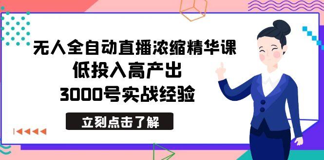 最新无人全自动直播浓缩精华课，低投入高产出，3000号实战经验-优优云网创