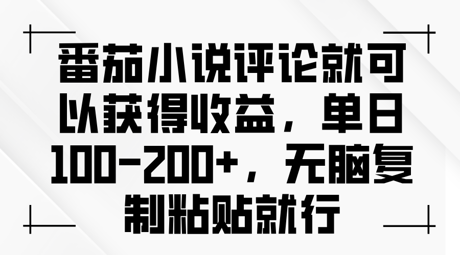 番茄小说评论就可以获得收益，单日100-200+，无脑复制粘贴就行-优优云网创