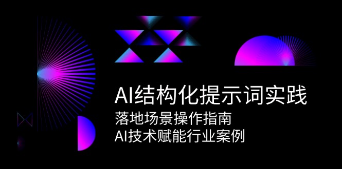 （15076期）AI结构化提示词实践，落地场景操作指南，AI技术赋能行业案例-优优云网创