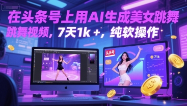在头条号上用AI生成美女跳舞视频，7天1k+，纯软件操作-优优云网创