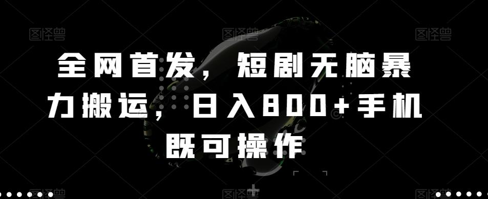 全网首发，短剧无脑暴力搬运，日入800+手机既可操作-优优云网创
