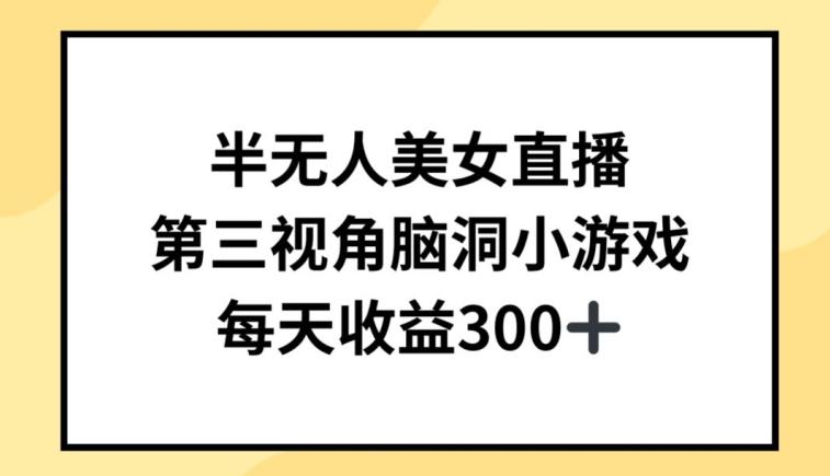 半无人美女直播，第三视角脑洞小游戏，每天收益300+【揭秘】-优优云网创
