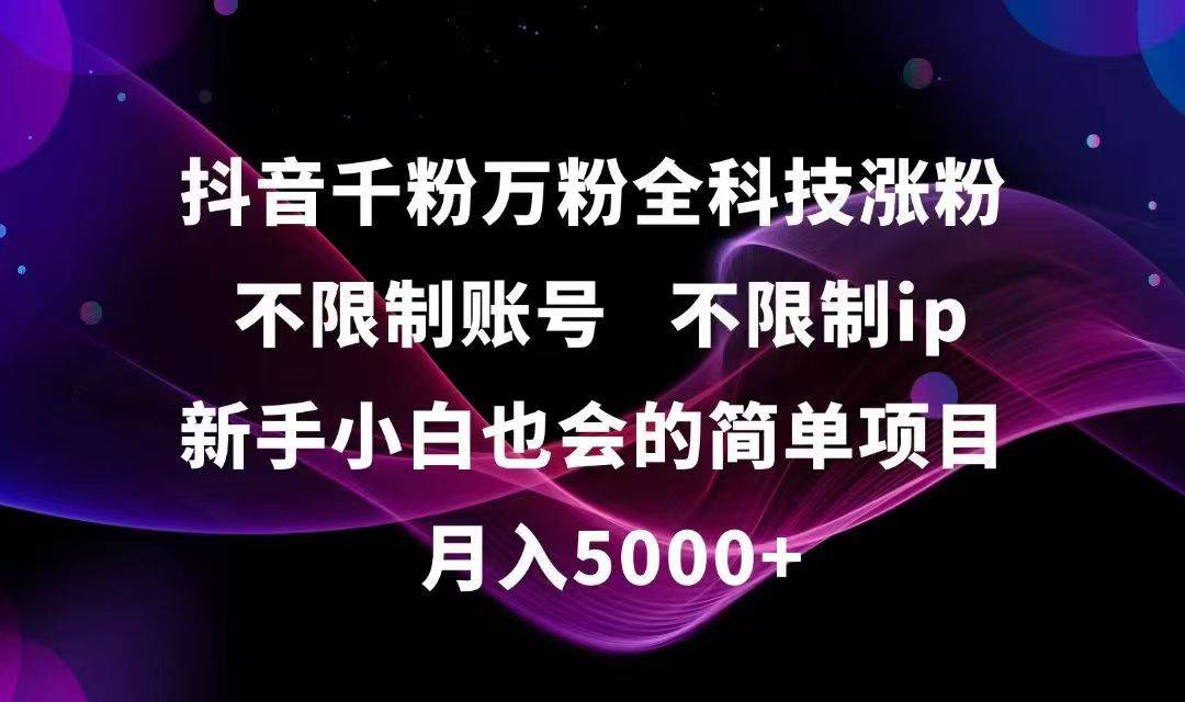 （15083期）抖音千粉万粉全科技涨粉,不限制账号,不限制ip,新手小白也会的简单项目,…-优优云网创