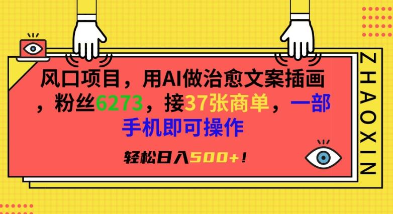 风口项目，用AI做治愈文案插画，粉丝6273，接37张商单，一部手机即可操作，轻松日入500+【揭秘】-优优云网创