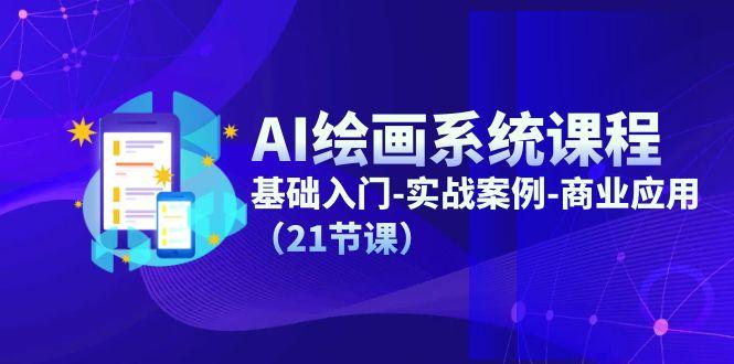 AI绘画系统课程，基础入门-实战案例-商业应用(21节课-优优云网创
