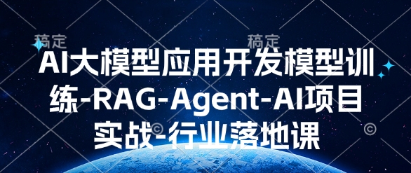 AI大模型应用开发​模型训练-RAG-Agent-AI项目实战-行业落地课-优优云网创