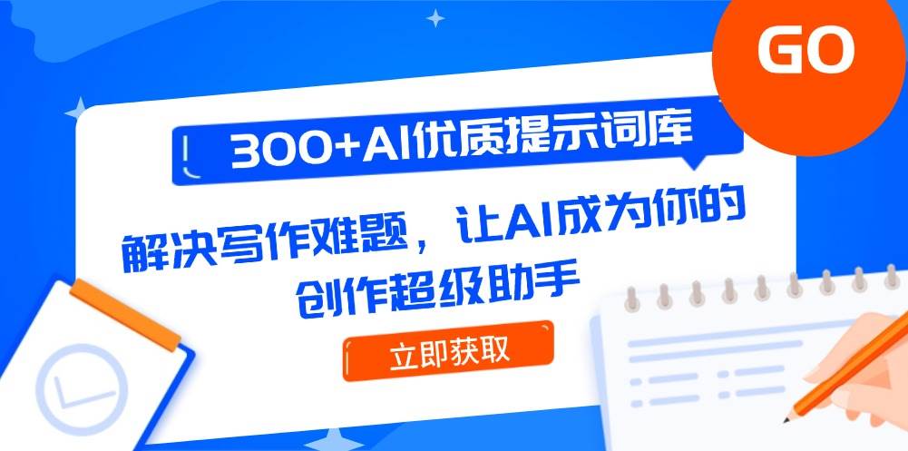 300+AI优质提示词库，解决写作难题，让AI成为你的创作超级助手-优优云网创