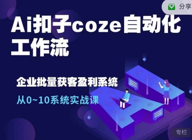 Ai扣子coze自动化工作流，从0~10系统实战课，10个人的工作量1个人完成-优优云网创