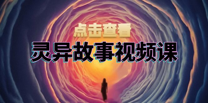 灵异故事视频课：文案、剪辑流程、画面处理及封面制作，助力创作者盈利-优优云网创
