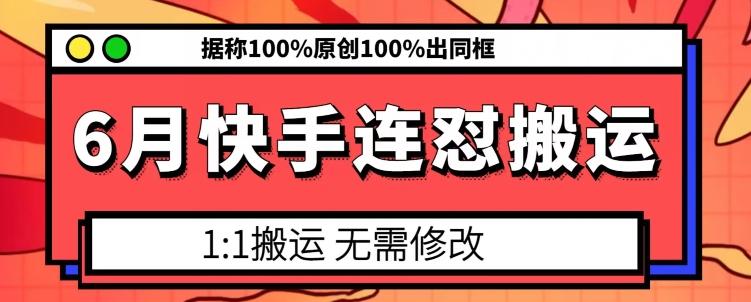 6月快手连怼搬运，模板搬运，据称100%原创100%出同框-优优云网创