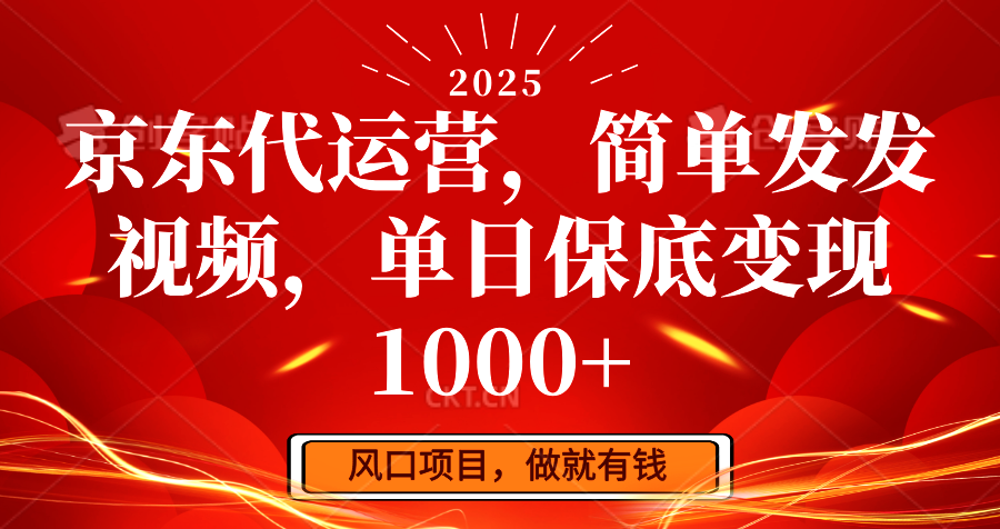 京东代运营，简单发发视频，单日保底变现1000+-优优云网创
