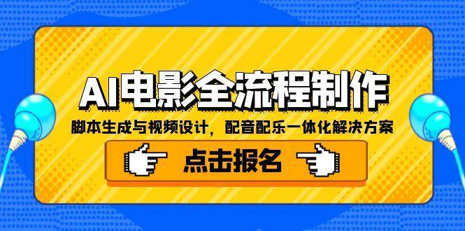 （15106期）AI电影全流程制作，脚本生成与视频设计，配音配乐一体化解决方案-优优云网创