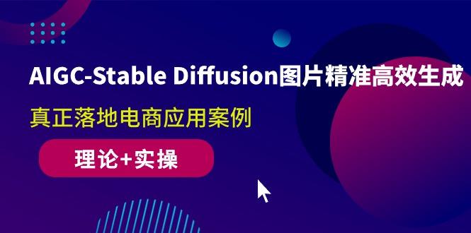 AIGC-Stable Diffusion图片精准高效生成 真正落地电商应用案例(理论+实操-优优云网创