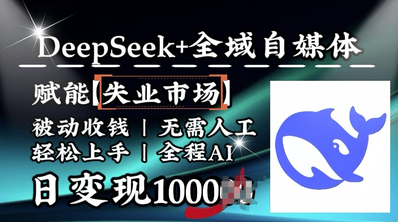 降维打击，Deepseek+全域自媒体，赋能失业市场，被动收钱，无需人工全程AI，日变现1k-优优云网创
