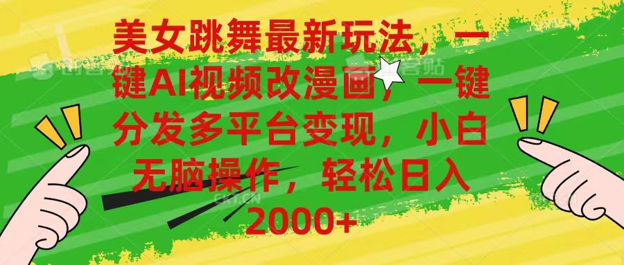 美女跳舞最新玩法，AI一键改漫画，一键分发多平台变现，小白无脑操作，…-优优云网创
