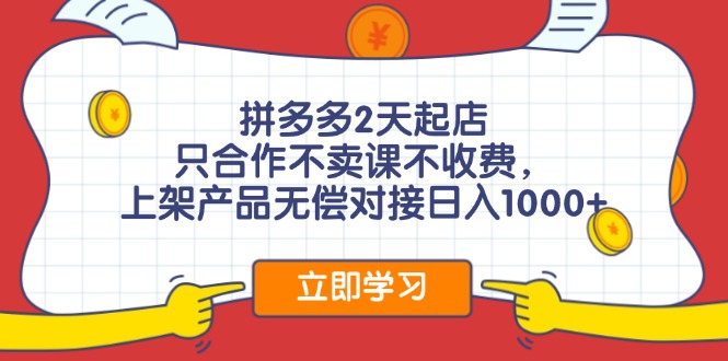 拼多多2天起店，只合作不卖课不收费，上架产品无偿对接日入1000+-优优云网创
