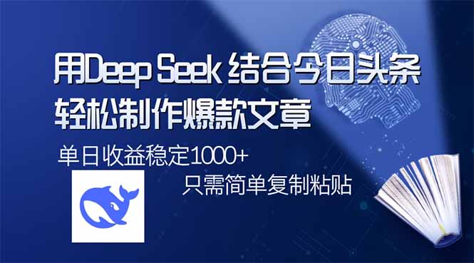用DeepSeek结合今日头条，轻松制作爆款文章，单日稳定1000+，只需简单…-优优云网创