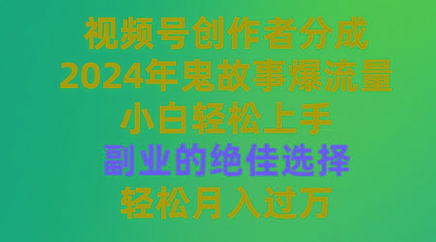 (9385期)视频号创作者分成，2024年鬼故事爆流量，小白轻松上手，副业的绝佳选择…-优优云网创