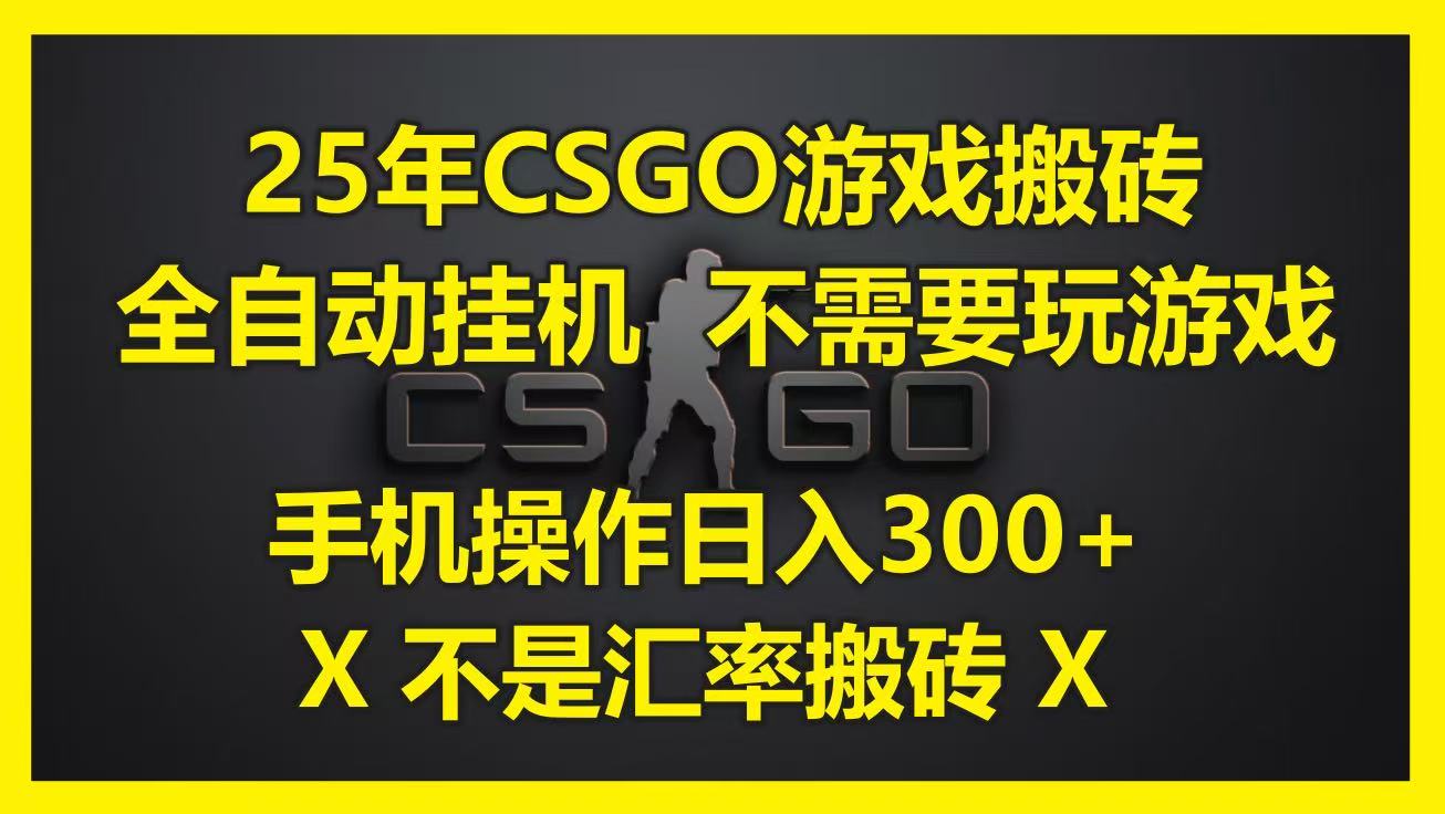 25年CSGO游戏搬砖，全自动挂机，不需要玩游戏，手机操作日入300+。(不是汇率搬砖)-优优云网创