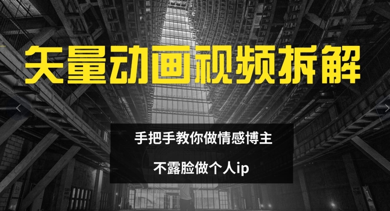 矢量动画视频全拆解 手把手教你做情感博主 不露脸做个人ip【揭秘】-优优云网创