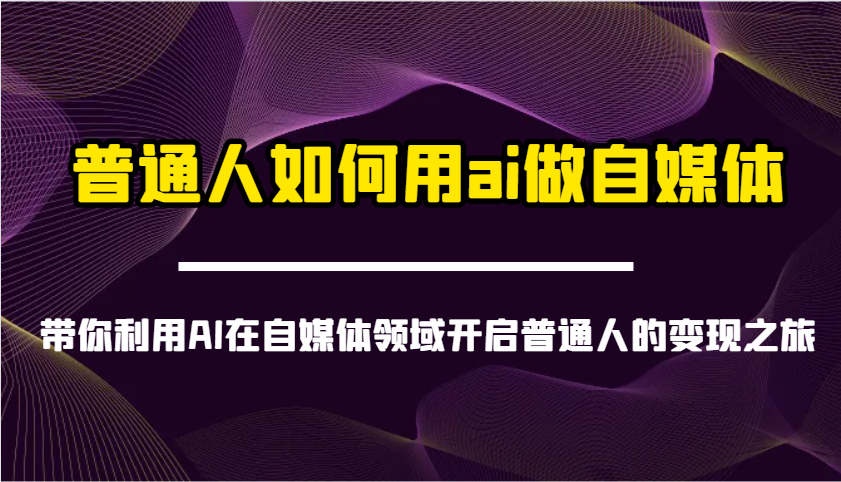 普通人如何用ai做自媒体-带你利用AI在自媒体领域开启普通人的变现之旅-优优云网创