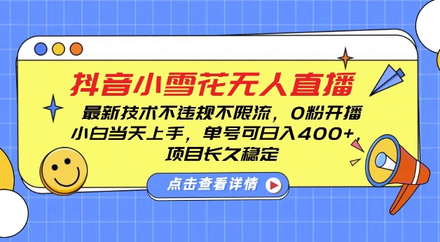 DY小雪花无人直播，0粉开播，不违规不限流，新手单号可日入4张，长久稳定【揭秘】-优优云网创