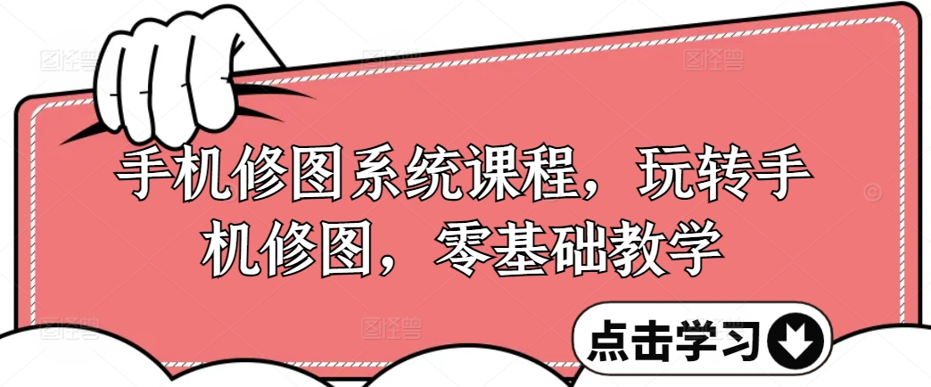手机修图系统课程，玩转手机修图，零基础教学-优优云网创
