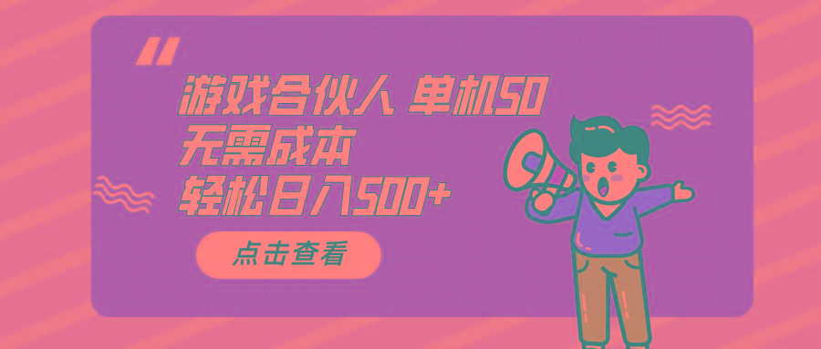 游戏合伙人看广告 单机50 日入500+无需成本-优优云网创