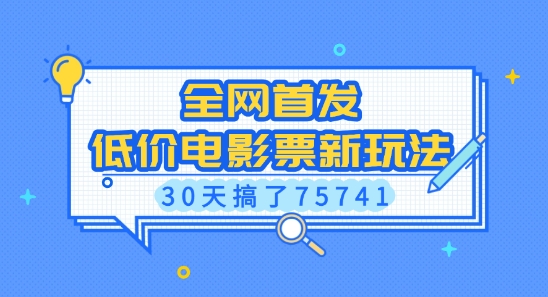 全网首发，低价电影票新玩法，已有人30天搞了75741【揭秘】-优优云网创