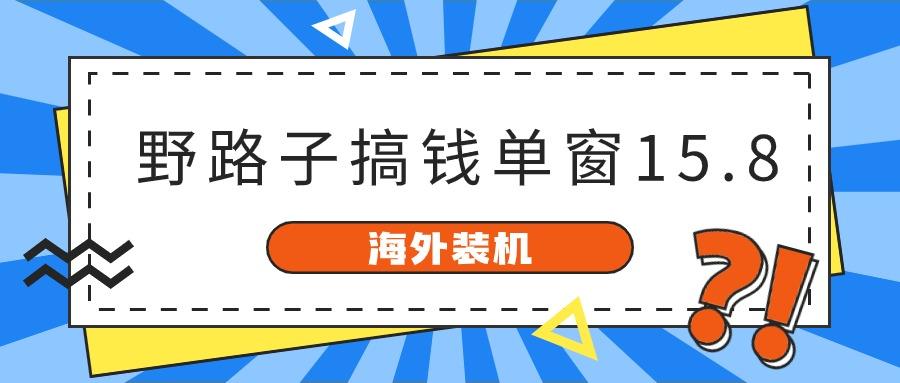 海外装机，野路子搞钱，单窗口15.8，亲测已变现10000+-优优云网创