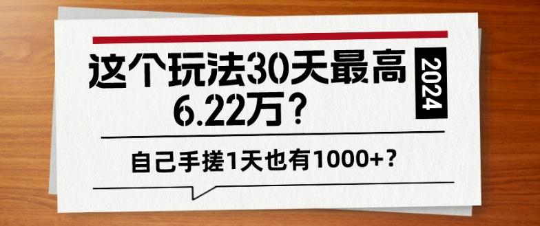 这个玩法30天最高6.22万？自己手搓1天也有1000+？-优优云网创