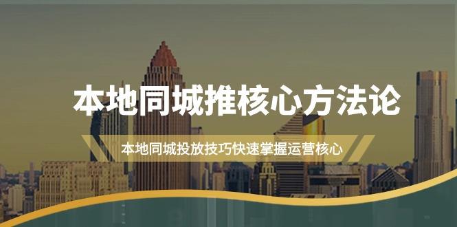 (9439期)本地同城·推核心方法论，本地同城投放技巧快速掌握运营核心(16节课)-优优云网创