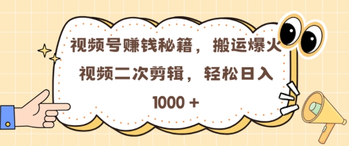 视频号 0门槛，搬运爆火视频进行二次剪辑，轻松实现日入几张【揭秘】-优优云网创