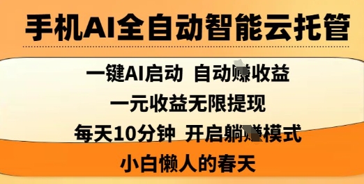 手机AI全自动智能云托管，一键AI启动，AI自动撸收益，支持1元无限体现，每天10分钟，小白懒人的春天【揭秘】-优优云网创