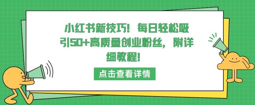 小红书新技巧，每日轻松吸引50+高质量创业粉丝，附详细教程【揭秘】-优优云网创