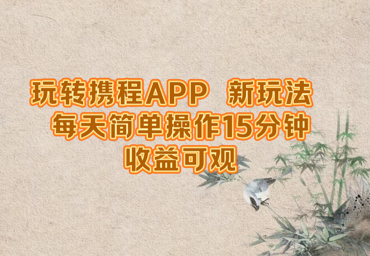 玩转携程APP，新玩法，每天简单操作15分钟，收益可观-优优云网创