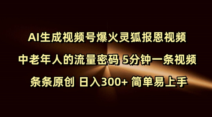 Ai生成视频号爆火灵狐报恩视频 中老年人的流量密码 5分钟一条视频 条条原创 日入300+ 简单易上手-优优云网创