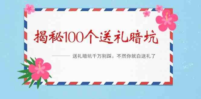 《揭秘100个送礼暗坑》—送礼暗坑千万别踩，不然你就白送礼了！-优优云网创
