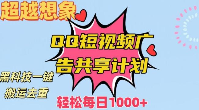 超越想象！黑科技一键搬运去重QQ短视频广告共享计划，每日收入轻松1000+【揭秘】-优优云网创