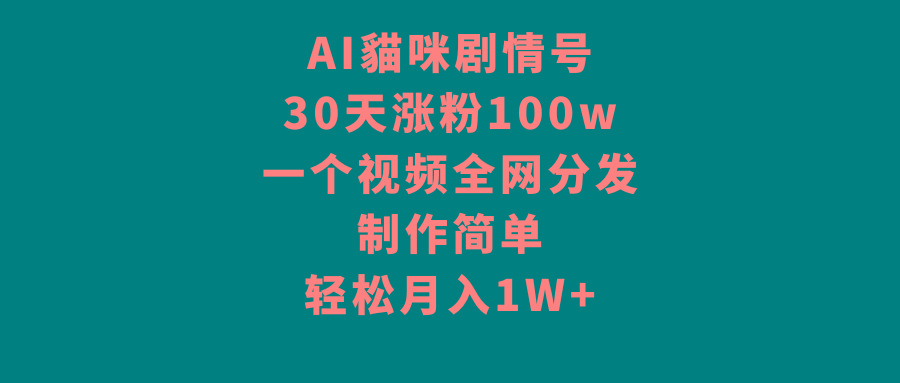 AI貓咪剧情号，30天涨粉100w，制作简单，一个视频全网分发，轻松月入1W+-优优云网创
