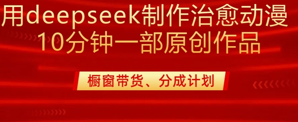 用deepseek制作治愈系漫剪，20分钟一部纯原创作品，多种变现渠道外面收费980-优优云网创