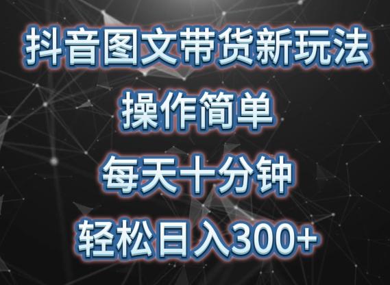 抖音图文带货新玩法， 操作简单，每天十分钟，轻松日入300+，可矩阵操作【揭秘】-优优云网创